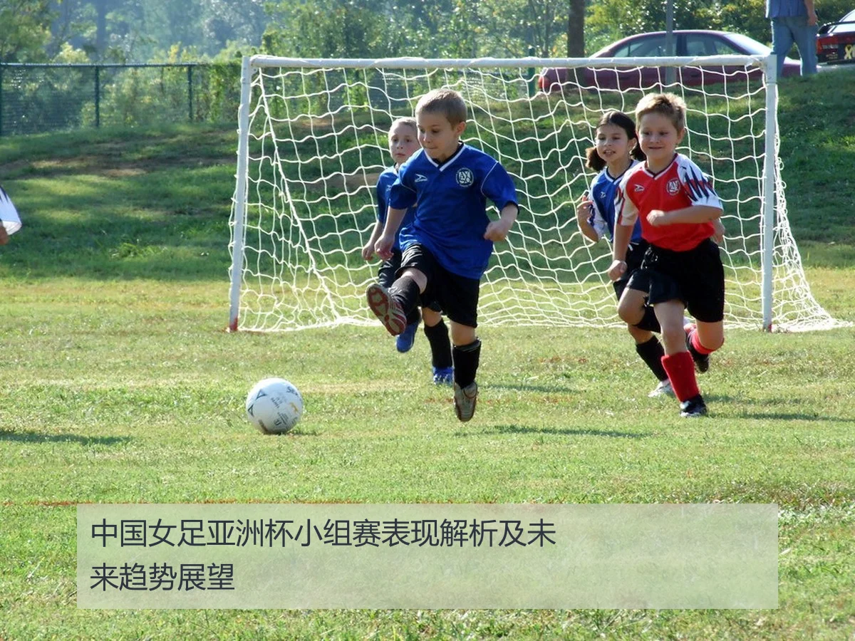 中国女足亚洲杯小组赛表现解析及未来趋势展望